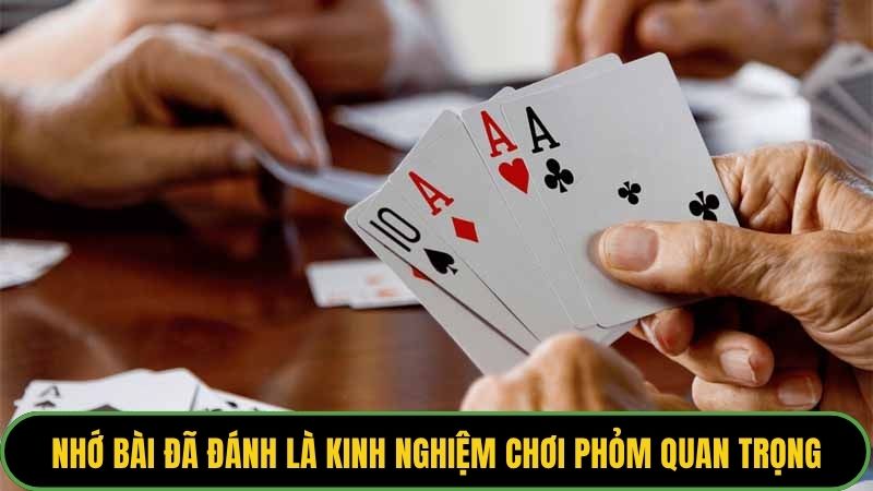 Nhớ bài đã đánh là kinh nghiệm chơi phỏm quan trọng